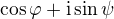 $\cos \varphi + \mathrm{i}\sin \psi $