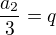 $\frac{a_{2}}{3}=q$