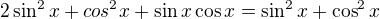 $2 \sin ^{2}x + cos^{2}x + \sin x\cos x=\sin ^{2}x + \cos ^{2}x$