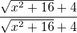 $ \frac{\sqrt{x^{2}+16}+4}{\sqrt{x^{2}+16}+4}$