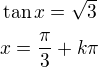 $\tan x=\sqrt 3\nlx=\frac{\pi}{3}+k\pi$