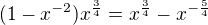 $(1-x^{-2})x^{\frac34}=x^{\frac34}-x^{-\frac54}$
