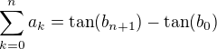 $\sum_{k=0}^{n}a_k=\tan(b_{n+1})-\tan (b_0)$