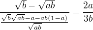 $\frac{\sqrt{b}-\sqrt{ab}}{\frac{\sqrt{b}\sqrt{ab}-a-ab(1-a)}{\sqrt{ab}}}-\frac{2a}{3b}$