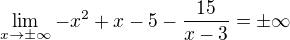 $\lim_{x\to\pm\infty}{-x^{2}+x-5-\frac{15}{x-3}}=\pm\infty$