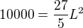 $10 000=\frac{27}{5}L^{2}$