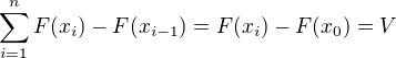 $\sum_{i=1}^{n}F(x_{i})-F(x_{i-1})=F(x_{i})-F(x_{0})=V$