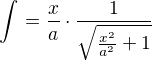 $\int_{}^{}=\frac{x}{a}\cdot \frac{1}{\sqrt{\frac{x^{2}}{a^{2}}+1}}$