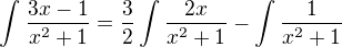 $\int_{}^{}\frac{3x-1}{x^2+1} = {3 \over 2} \int {2x \over x^2+1 } - \int {1 \over x^2 +1 }$