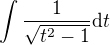 $\int{\frac{1}{\sqrt{t^2-1}}\mathrm{d}t}$