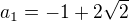 $a_{1}=-1+2\sqrt{2}$
