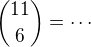 ${11\choose6}=\cdots$