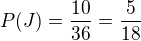 $P(J)=\frac{10}{36}=\frac{5}{18}$