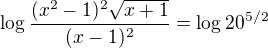$\log \frac{(x^2-1)^2\sqrt{x+1}}{(x-1)^2} =\log 20^{5/2}$