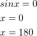 $sinx=0\nlx=0\nlx=180$