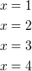 $x=1\\x=2\\x=3\\x=4$