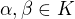 $ \alpha, \beta \in K$