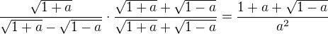 $\frac{\sqrt{1+a}}{\sqrt{1+a}-\sqrt{1-a}}\cdot \frac{\sqrt{1+a}+\sqrt{1-a}}{\sqrt{1+a}+\sqrt{1-a}}=\frac{1+a+\sqrt{1-a}}{a^2}$
