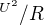 $^{U^{2}} /R$