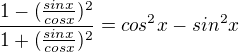 $\frac{1-({\frac{sinx}{cosx}})^2}{1+({\frac{sinx}{cosx}})^2}=cos^2x-sin^2x$