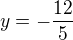 $y=-\frac{12}{5}$