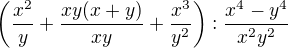 $\left(\frac{x^2}{y} + \frac{xy(x+y)}{xy} + \frac{x^3}{y^2}\right) : \frac{x^4-y^4}{x^2y^2}$