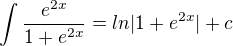 $\int\frac{e^{2x}} {1+ e^{2x} }= ln |1+e^{2x}| + c� $