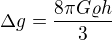 $\Delta g=\frac{8\pi G\varrho h}{3}$