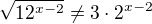 $\sqrt{12^{x-2}}\ne3\cdot 2^{x-2}$