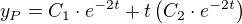 $y_P=C_1\cdot e^{-2t}+t\(C_2\cdot e^{-2t}\)$