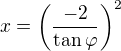 $x=\(\frac{-2}{\tan{\varphi}}\)^2$