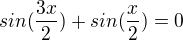 $sin(\frac{3x}{2}) + sin(\frac{x}{2}) = 0$