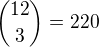 ${12 \choose 3}=220$