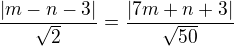 $\frac{|m-n-3|}{\sqrt2}=\frac{|7m+n+3|}{\sqrt{50}}$