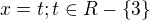 $x=t; t\in R - \{3\}$
