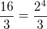 $\frac{16}{3} =\frac{2^{4}}{3}$