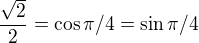 $\frac{\sqrt{2}}{2} = \cos \pi/4 = \sin \pi/4$