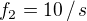 $f_2 = 10 \, /\,s$