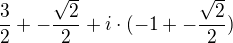 $\frac{3}{2}+-\frac{\sqrt{2}}{2}+i\cdot(-1+-\frac{\sqrt{2}}{2})$