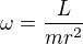 $\omega = \frac{L}{mr^2}$