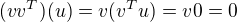 $(vv^T)(u)=v(v^Tu)=v0=0$