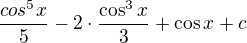 $\frac{cos^{5}x}{5}-2\cdot \frac{\cos ^{3}x}{3}+\cos x+c$