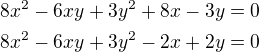$8x^{2}-6xy+3y^{2}+8x-3y=0\nl 8x^{2}-6xy+3y^{2}-2x+2y=0$
