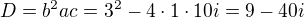 $D=b^2ac=3^2-4 \cdot 1 \cdot 10i=9-40i$