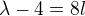 $\lambda -4=8l$