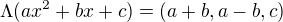 $\Lambda (ax^{2}+bx+c)=(a+b,a-b,c)$