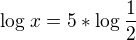 $\log_{}x=5*\log_{}\frac{1}{2}$