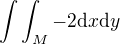 $\int{\int_M -2 \mathrm{d}x}\mathrm{d}y$