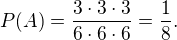 $P(A) = \frac{3\cdot 3\cdot 3}{6\cdot 6\cdot 6} = \frac{1}{8}.$
