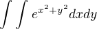 $\int_{}^{}\int_{}^{}e^{x^{2}+y^{2}}dxdy$